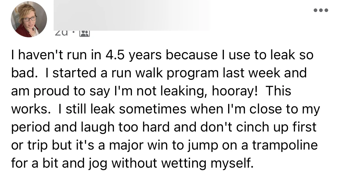 Specific, vivid proof point: hadn't run in 4.5 years due to leaking, now jogging and jumping on a trampoline without wetting herself.
